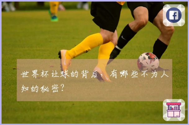 世界杯让球的背后，有哪些不为人知的秘密？