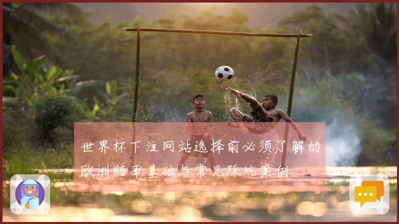 世界杯下注网站选择前必须了解的欧洲赔率基础与常见踩坑案例