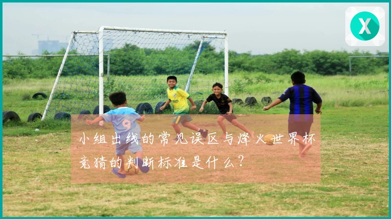 小组出线的常见误区与烽火世界杯竞猜的判断标准是什么？