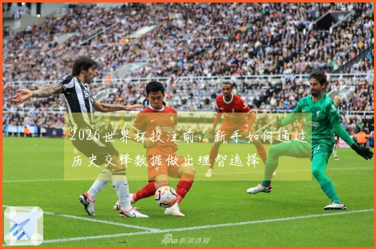 2026世界杯投注前，新手如何通过历史交锋数据做出理智选择