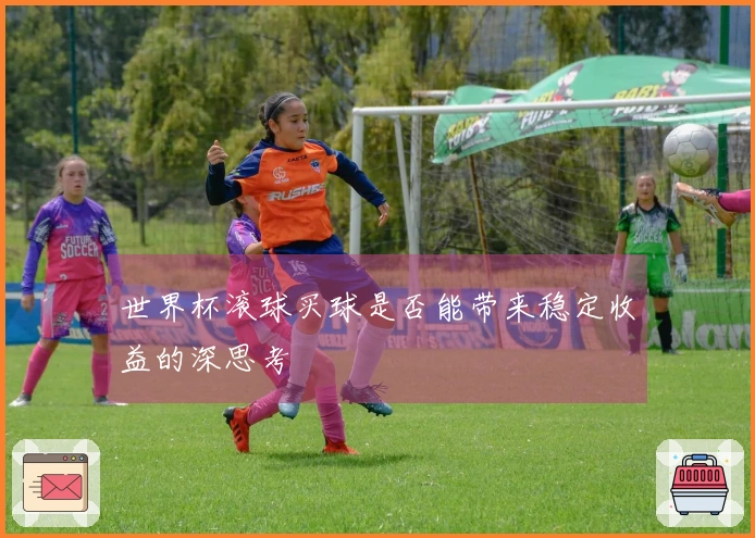 世界杯滚球买球是否能带来稳定收益的深思考