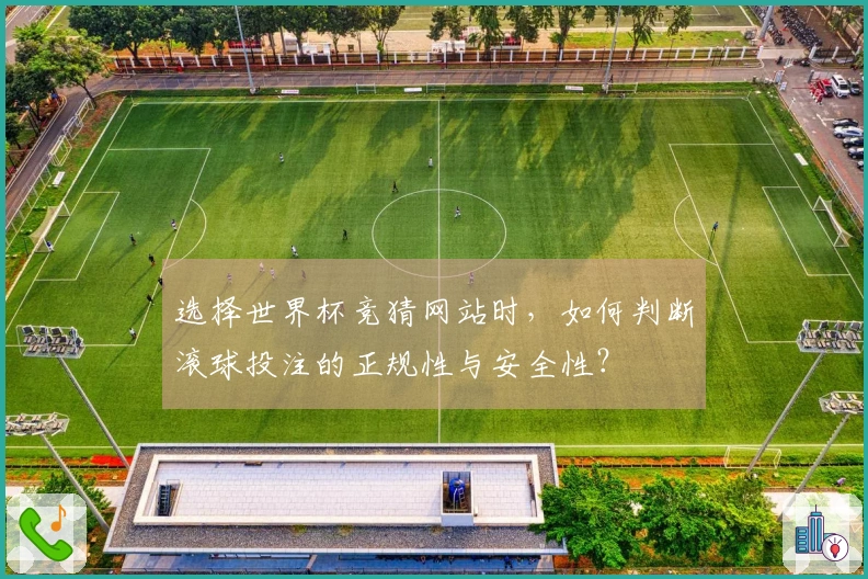 选择世界杯竞猜网站时，如何判断滚球投注的正规性与安全性？