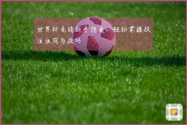 世界杯竞猜新手指南,轻松掌握投注诀窍与技巧